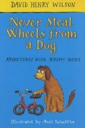 book cover of Never Steal Wheels from a Dog (Adventures With Jeremy James) by David Henry Wilson