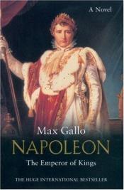 book cover of The Emperor of Kings: A Novel (Napoleon series) (No. 3) by Max Gallo
