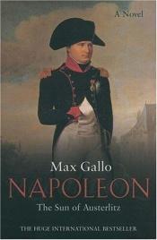 book cover of Napoleon The Sun of Austerlitz by Manfred Flügge|Max Gallo