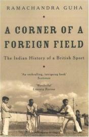 book cover of A corner of a foreign field by रामचंद्र गुहा
