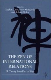 book cover of The Zen of international relations : IR theory from East to West by Stephen Chan