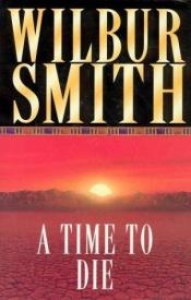 book cover of A Time to Die by Wilbur Smith