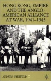 book cover of Hong Kong, Empire and the Anglo-American alliance at war, 1941-45 by Andrew J. Whitfield