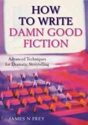 book cover of How to write damn good fiction advanced techniques for dramatic storytelling by James N. Frey