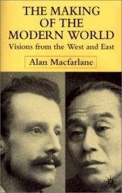 book cover of The making of the modern world : visions from the West and East by Alan Macfarlane