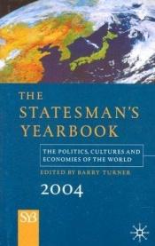 book cover of The Statesman's Yearbook 2004: The Politics, Cultures and Economies of the World, 140th Edition (Statesman's Year-Book) by Barry Turner