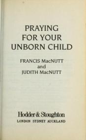 book cover of Praying for Your Unborn Child by Francis MacNutt