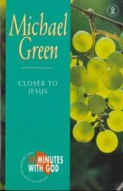 book cover of Closer to Jesus (20 Minutes with God) by Michael Green