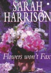 book cover of Flowers Won't Fax by Sarah Harrison