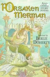 book cover of The Forsaken Merman and Other Story Poems by Berlie Doherty