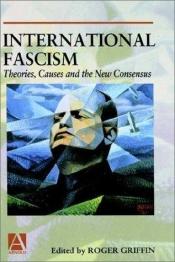 book cover of International Fascism: Theories, Causes and the New Consensus by Roger Griffin