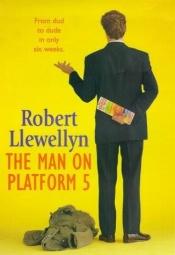 book cover of The Man On Platform Five by Robert Llewellyn