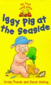 book cover of Iggy Pig at the Seaside (My First Read Alones) by Vivian French