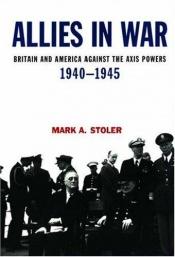 book cover of Allies in War: Britain and America Against the Axis Powers 1940-1945 by Mark A. Stoler