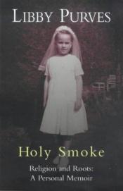 book cover of Holy smoke : religion and roots : a personal memoir by Libby Purves