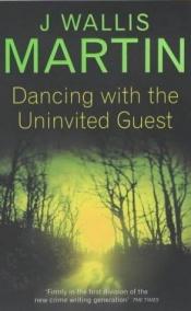 book cover of Dancing With the Uninvited Guest by J. Wallis Martin