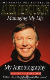 book cover of Managing my life : my autobiography by Alex Ferguson