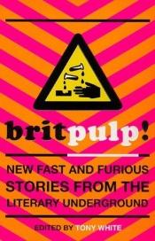 book cover of Britpulp! New Fast and Furious Stories from the Literary Underground by Tony White