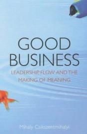 book cover of Good Business : Leadership, Flow and the Making of Meaning by Mihaly Csikszentmihalyi