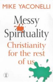 book cover of Messy Spirituality: God's Annoying Love by Mike Yaconelli