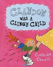 book cover of Claydon Was a Clingy Child by Cressida Cowell