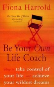 book cover of Be your own life coach : how to take control of your life and achieve your wildest dreams by Fiona Harrold