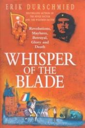 book cover of Whisper of the Blade: Revolutions, Mayhem, Betrayal, Glory and Death by Erik Durschmied