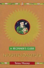 book cover of Nostradamus, A Beginner's Guide by Teresa Moorey