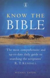 book cover of Know the Bible: The Complete Bible Study Guide by Michael A. Eaton