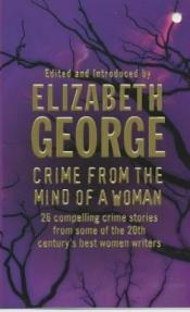 book cover of Crime from the mind of a woman : a collection of women crime writers of the century by Elizabeth George