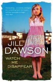 book cover of Watch Me Disappear by Jill Dawson