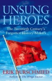 book cover of Unsung Heroes: The Twentieth Century's Forgotten History-Makers by Erik Durschmied