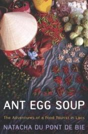 book cover of Ant Egg Soup: The Adventures of A Food Tourist in Laos by Natacha Du Pont De Bie