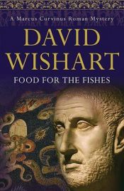 book cover of Food for the Fishes (Marcus Corvinus Mysteries 10) by David Wishart