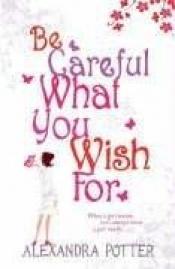 book cover of Be Careful What You Wish For by Alexandra Potterová