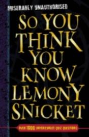 book cover of So You Think You Know Lemony Snicket? (So You Think You Know) by Clive Gifford