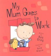 book cover of My Mum Goes to Work by Kes Gray