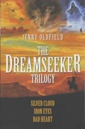 book cover of The Dreamseeker Trilogy: Silver Cloud, Iron Eyes, Bad Heart (The Dreamseeker Trilogy) by Jenny Oldfield