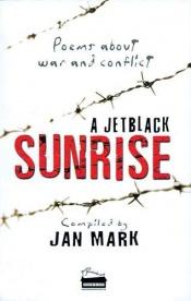 book cover of Jetblack Sunrise Poems About War and Conflict (Poetry Powerhouse) by Jan Mark