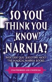 book cover of So You Think You Know Narnia?: Over 1,000 Quiz Questions About the Magical Narnia Books (So You Think You Know) by Clive Gifford
