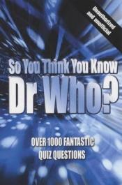 book cover of So You Think You Know "Dr. Who" (Dr Who) by Clive Gifford