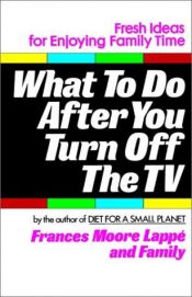 book cover of What to do after you turn off the TV : fresh ideas for enjoying family time by Frances Moore Lappé