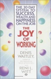 book cover of The Joy of Working: The 30 Day System to Success, Wealth, and Happiness on the Job (A Larimi Communications book) by Denis Waitley