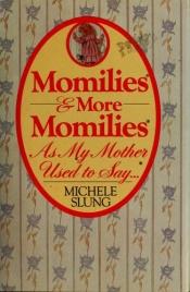 book cover of Momilies & More Momilies: As My Mother Used to Say by Michele B. Slung