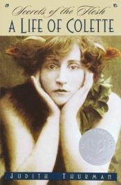 book cover of Secrets of the Flesh: A Life of Colette (Ballantine Reader's Circle) (Bio) by Judith Thurman