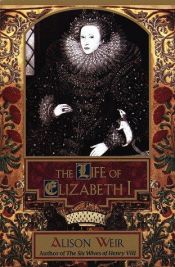 book cover of The life of Elizabeth I by أليسون وير