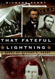 book cover of That Fateful Lightning: A Novel of Ulysses S. Grant by Richard Parry