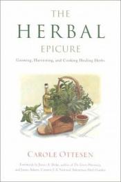 book cover of The Herbal Epicure: Growing, Harvesting, and Cooking Healing Herbs by Carole Ottesen