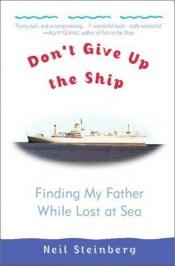 book cover of Don't Give Up the Ship: Finding My Father While Lost at Sea by Neil Steinberg