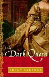 book cover of The Dark Queen: A Novel (Dark Queen Saga, #1) by Susan Carroll